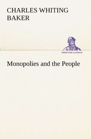 Monopolies and the People de Charles Whiting Baker