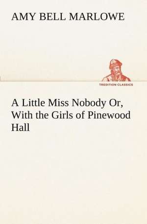 A Little Miss Nobody Or, with the Girls of Pinewood Hall: A Story of Australian Life de Amy Bell Marlowe