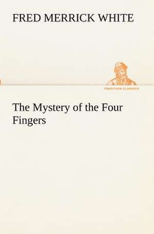 The Mystery of the Four Fingers de Fred M. (Fred Merrick) White