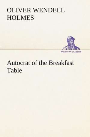 Autocrat of the Breakfast Table de Oliver Wendell Holmes