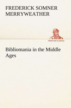 Bibliomania in the Middle Ages de Frederick Somner Merryweather