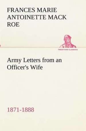 Army Letters from an Officer's Wife, 1871-1888 de Frances Marie Antoinette Mack Roe