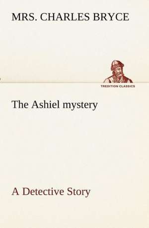 The Ashiel Mystery a Detective Story: The First American Women Advocates of Abolition and Woman's Rights de Charles Bryce