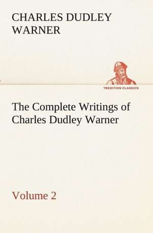 The Complete Writings of Charles Dudley Warner - Volume 2 de Charles Dudley Warner