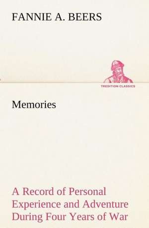 Memories a Record of Personal Experience and Adventure During Four Years of War: The Five Human Types de Fannie A. Beers