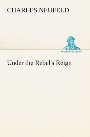 Under the Rebel's Reign de Charles Neufeld