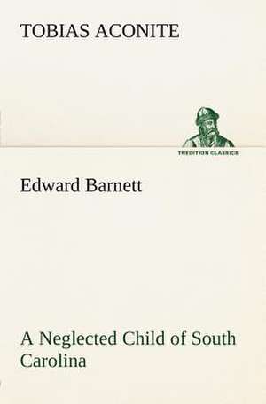 Edward Barnett a Neglected Child of South Carolina de Tobias Aconite