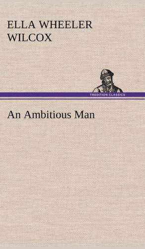 An Ambitious Man de Ella Wheeler Wilcox