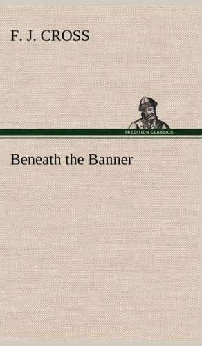Beneath the Banner de F. J. Cross