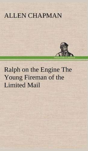 Ralph on the Engine the Young Fireman of the Limited Mail: A Columbian Autograph Souvenir Cookery Book de Allen Chapman