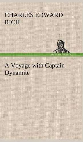 A Voyage with Captain Dynamite de Charles Edward Rich