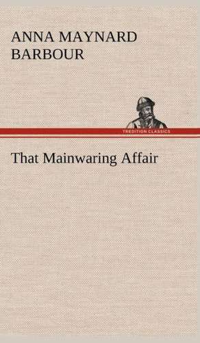 That Mainwaring Affair de A. Maynard (Anna Maynard) Barbour