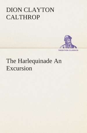 The Harlequinade an Excursion: Or, an Indian Drinke de Dion Clayton Calthrop