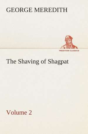 The Shaving of Shagpat an Arabian Entertainment - Volume 2: Or, an Indian Drinke de George Meredith