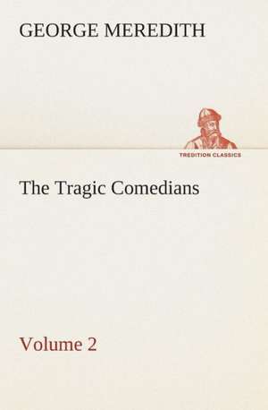 The Tragic Comedians - Volume 2 de George Meredith