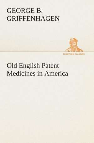 Old English Patent Medicines in America de George B. Griffenhagen