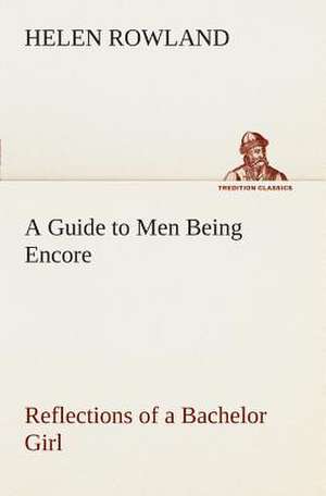 A Guide to Men Being Encore Reflections of a Bachelor Girl de Helen Rowland