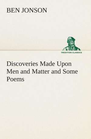 Discoveries Made Upon Men and Matter and Some Poems de Ben Jonson