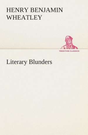 Literary Blunders de Henry Benjamin Wheatley