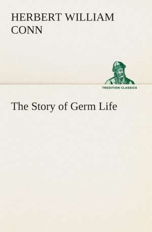 The Story of Germ Life de H. W. (Herbert William) Conn