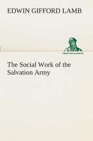 The Social Work of the Salvation Army de Edwin Gifford Lamb