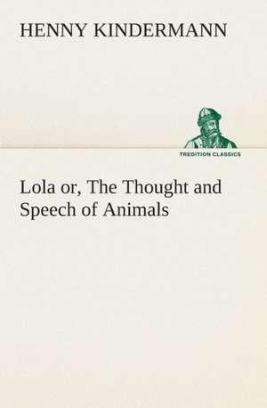 Lola Or, the Thought and Speech of Animals: The Cathedral Church of Chichester (1901) a Short History & Description of Its Fabric with an Account of the Diocese a de Henny Kindermann