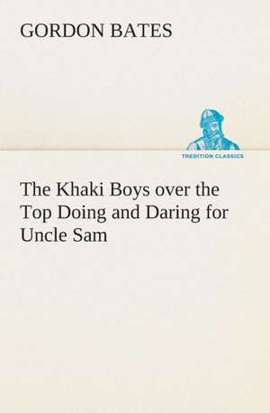 The Khaki Boys Over the Top Doing and Daring for Uncle Sam: A Story of Tomorrow 1920 - 1935 de Gordon Bates