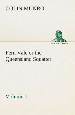 Fern Vale (Volume 1) or the Queensland Squatter de Colin Munro