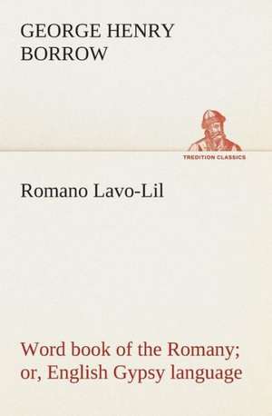 Romano LaVO-Lil: Word Book of the Romany Or, English Gypsy Language de George Henry Borrow