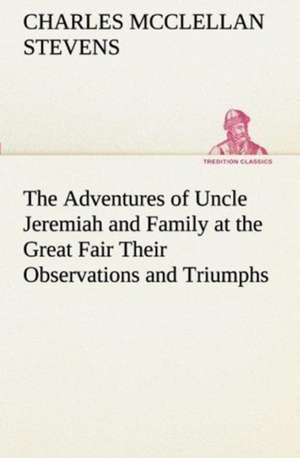 The Adventures of Uncle Jeremiah and Family at the Great Fair Their Observations and Triumphs de C. M. (Charles McClellan) Stevens