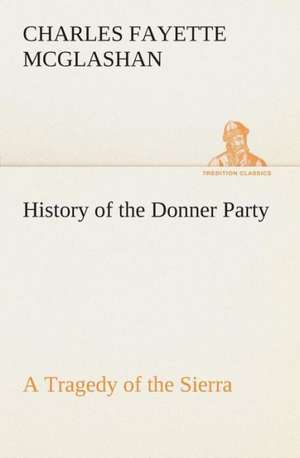 History of the Donner Party, a Tragedy of the Sierra de C. F. (Charles Fayette) McGlashan