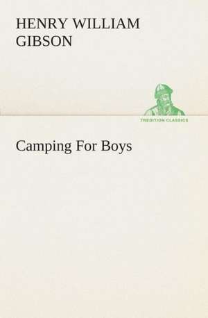 Camping for Boys: What It Brought and What It Taught de Henry William Gibson