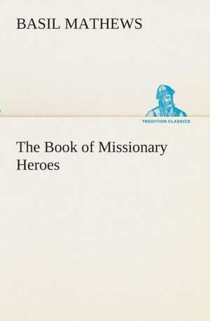 The Book of Missionary Heroes de Basil Mathews