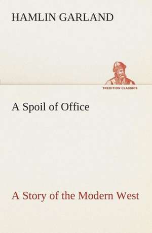 A Spoil of Office a Story of the Modern West: The End of the Great War de Hamlin Garland