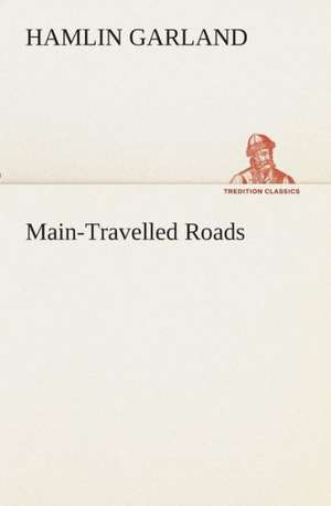 Main-Travelled Roads de Hamlin Garland