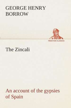 The Zincali: An Account of the Gypsies of Spain de George Henry Borrow