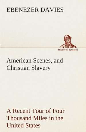 American Scenes, and Christian Slavery a Recent Tour of Four Thousand Miles in the United States: An Account of the Gypsies of Spain de Ebenezer Davies