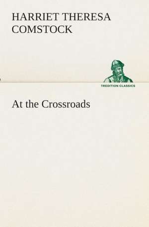 At the Crossroads de Harriet T. (Harriet Theresa) Comstock