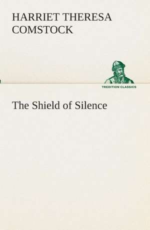 The Shield of Silence de Harriet T. (Harriet Theresa) Comstock