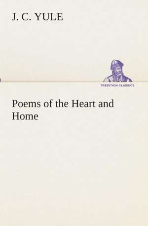 Poems of the Heart and Home de J. C. Yule