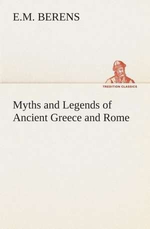 Myths and Legends of Ancient Greece and Rome de E. M. Berens