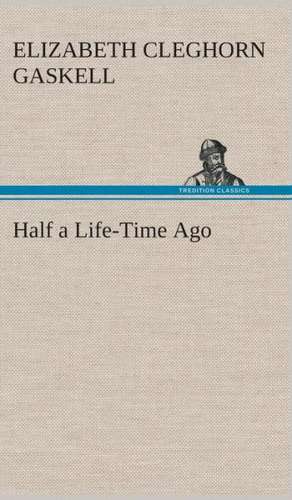 Half a Life-Time Ago de Elizabeth Cleghorn Gaskell