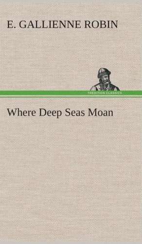 Where Deep Seas Moan de E. Gallienne Robin