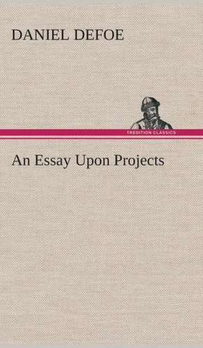 An Essay Upon Projects de Daniel De Foe