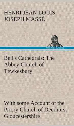 Bell's Cathedrals: The Abbey Church of Tewkesbury with Some Account of the Priory Church of Deerhurst Gloucestershire de H. J. L. J. (Henri Jean Louis Joseph) Massé