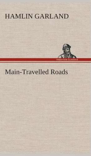 Main-Travelled Roads de Hamlin Garland