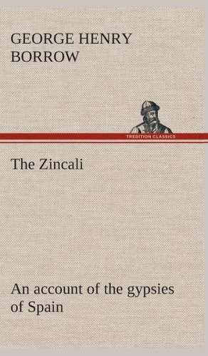 The Zincali: An Account of the Gypsies of Spain de George Henry Borrow