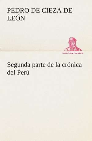 Segunda Parte de La Cronica del Peru, Que Trata del Senorio de Los Incas Yupanquis y de Sus Grandes Hechos y Gobernacion: de Manila a Tayabas de Pedro de Cieza de León