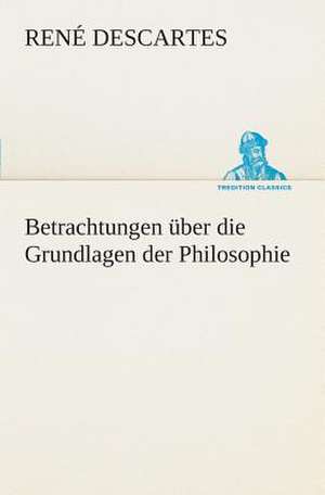 Betrachtungen Uber Die Grundlagen Der Philosophie: I El Loco de Bedlam de René Descartes