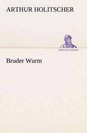 Bruder Wurm de Arthur Holitscher